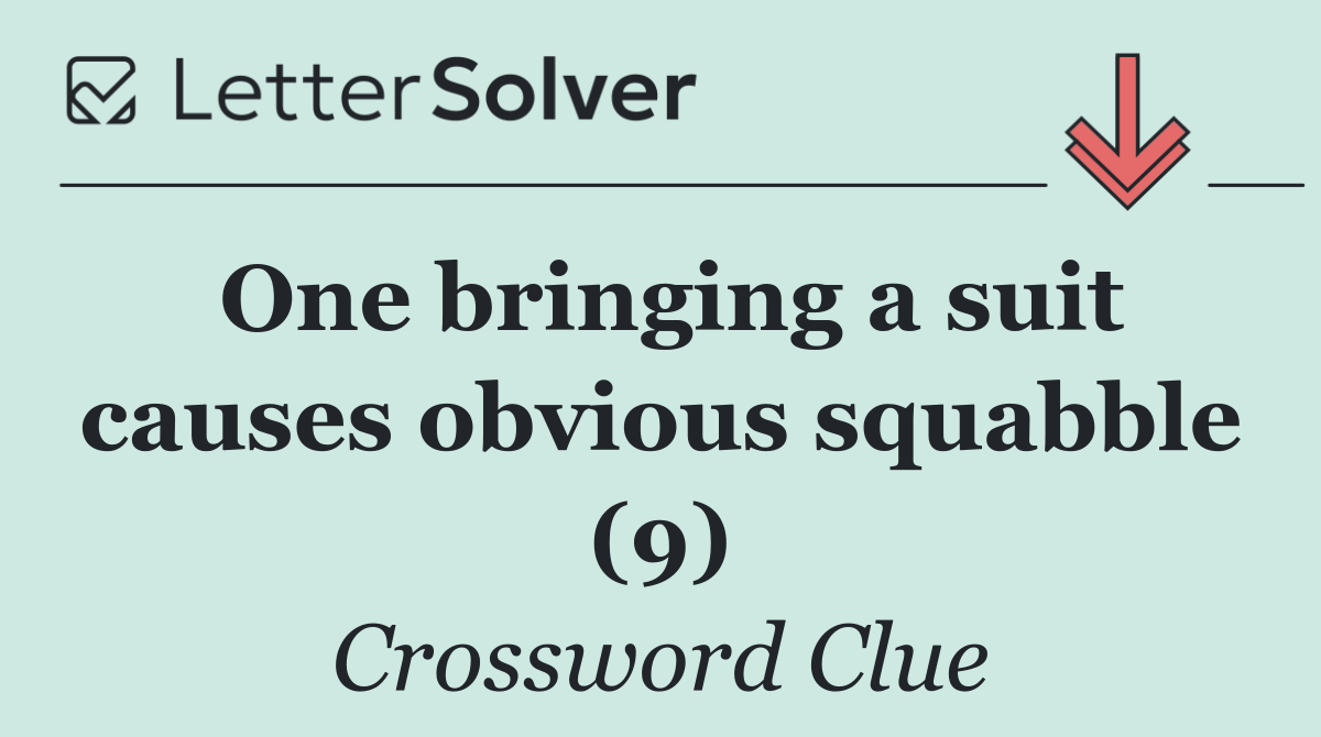 One bringing a suit causes obvious squabble (9)