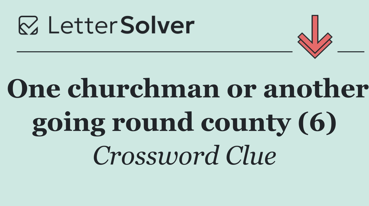 One churchman or another going round county (6)