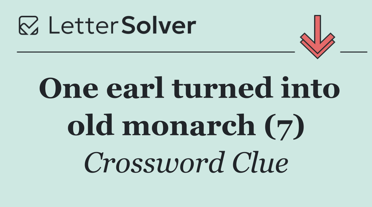 One earl turned into old monarch (7)