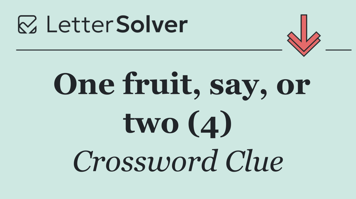 One fruit, say, or two (4)