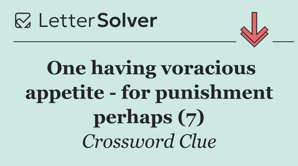 One having voracious appetite   for punishment perhaps (7)