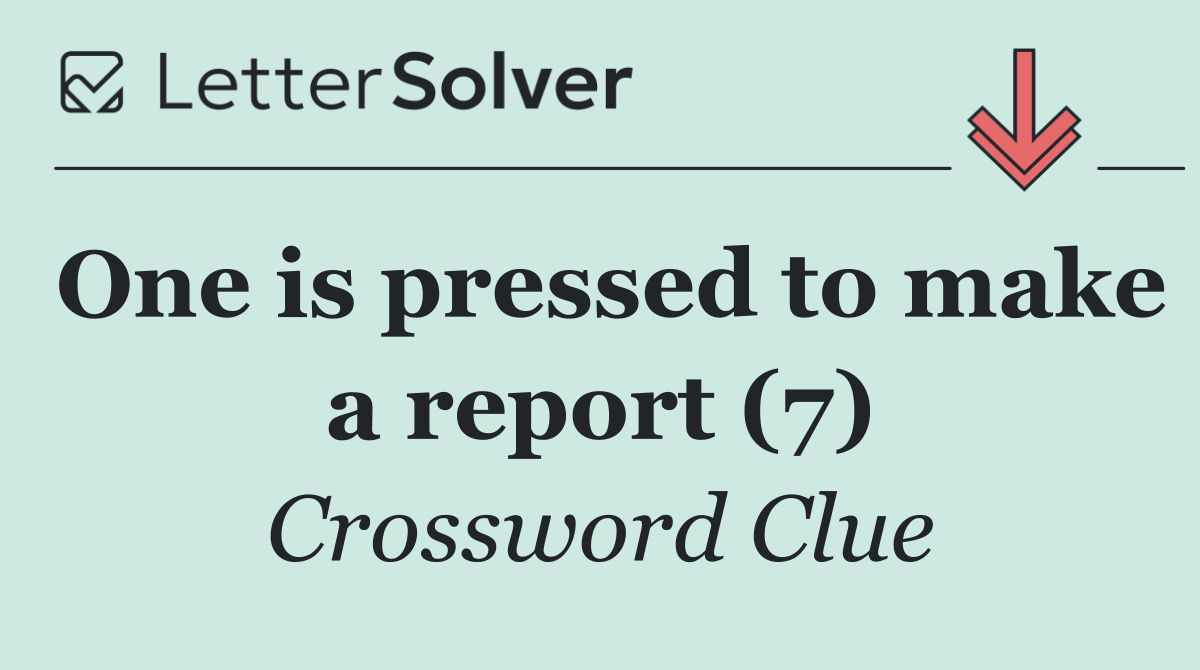 One is pressed to make a report (7)