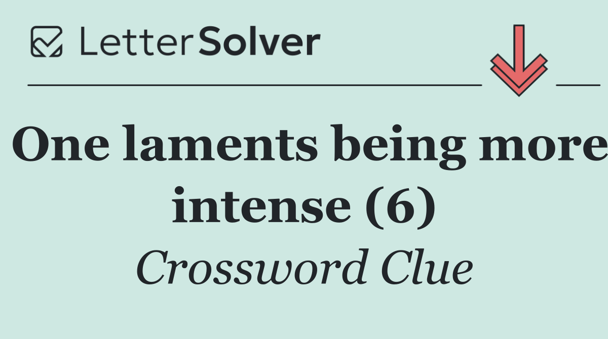 One laments being more intense (6)