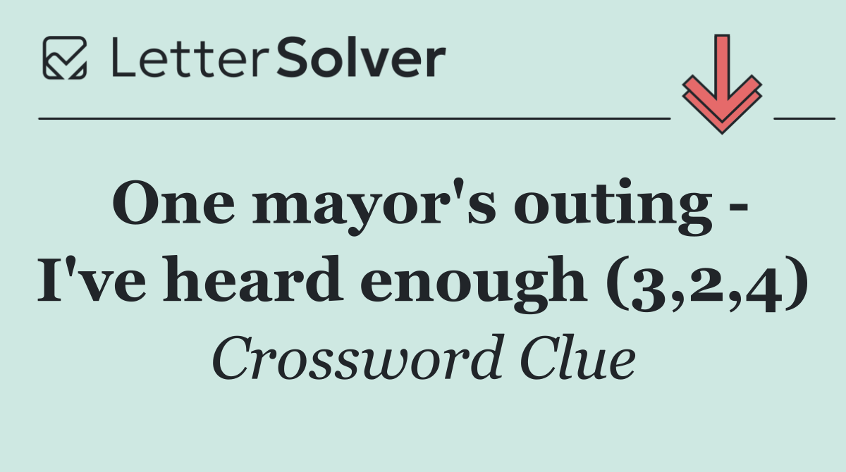 One mayor's outing   I've heard enough (3,2,4)