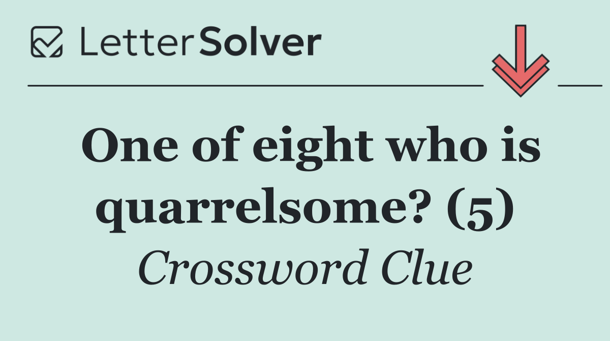 One of eight who is quarrelsome? (5)