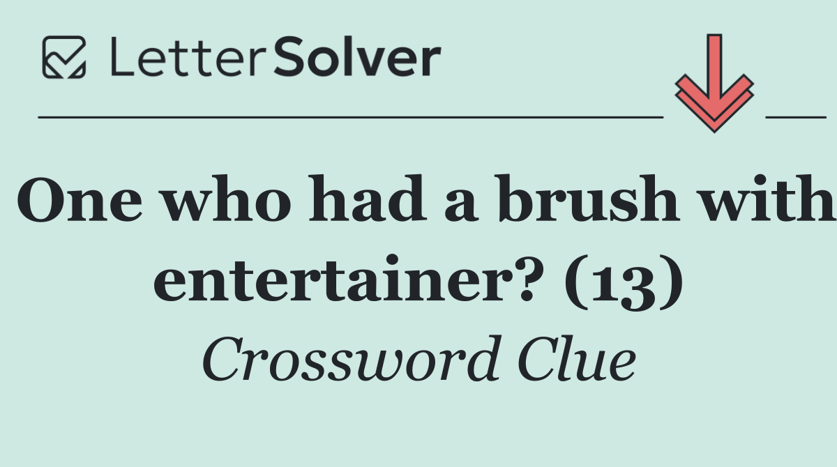 One who had a brush with entertainer? (13)