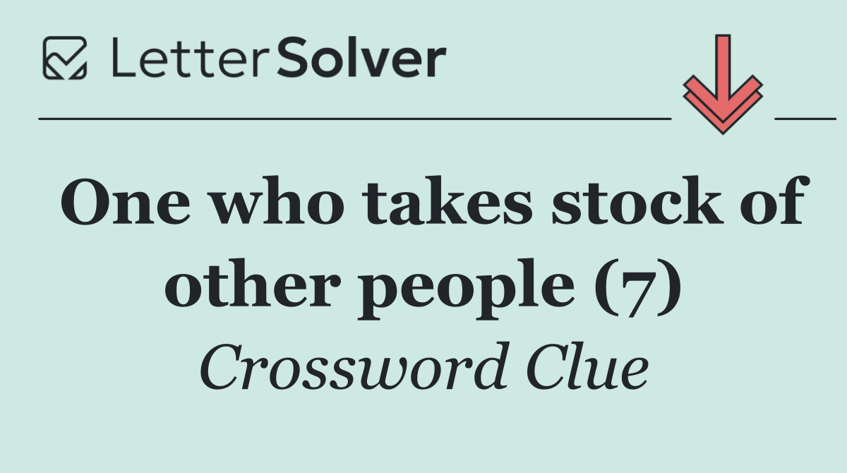 One who takes stock of other people (7)