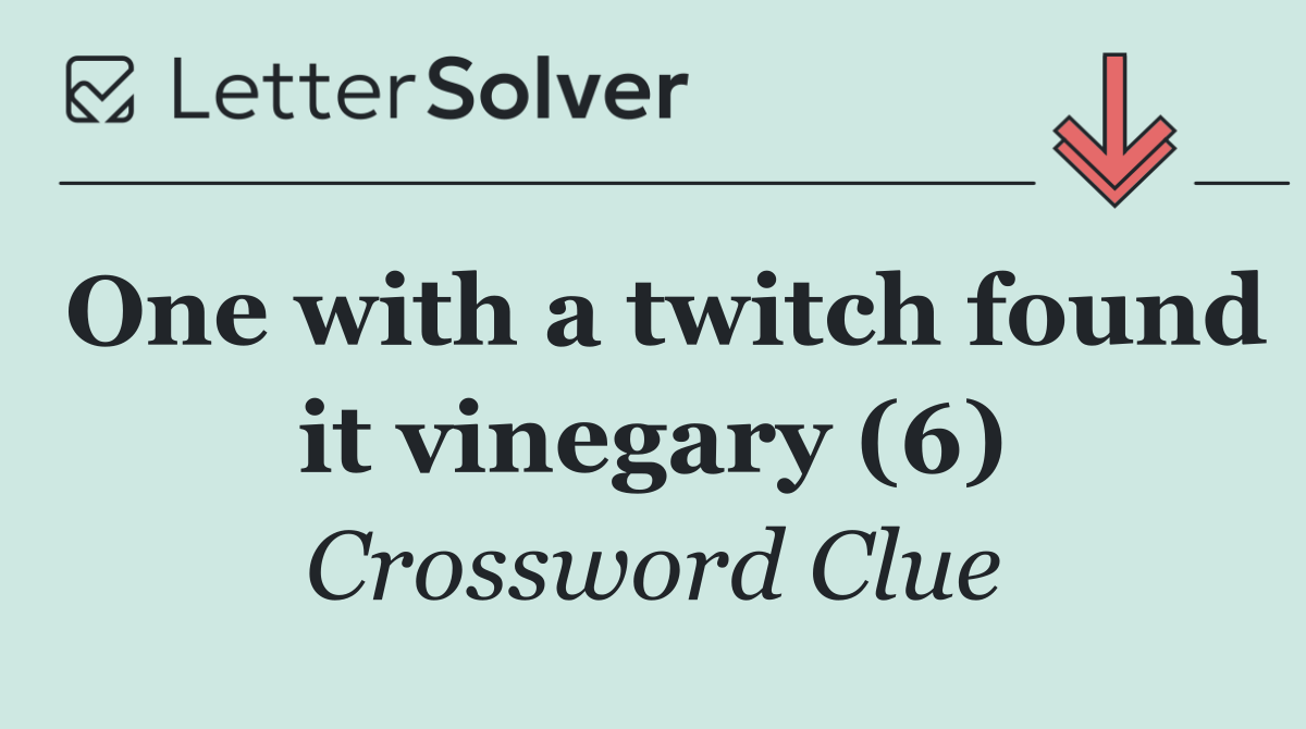 One with a twitch found it vinegary (6)