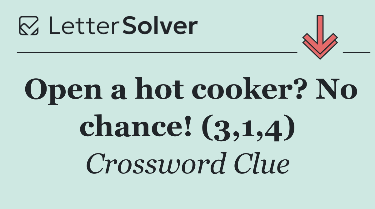 Open a hot cooker? No chance! (3,1,4)