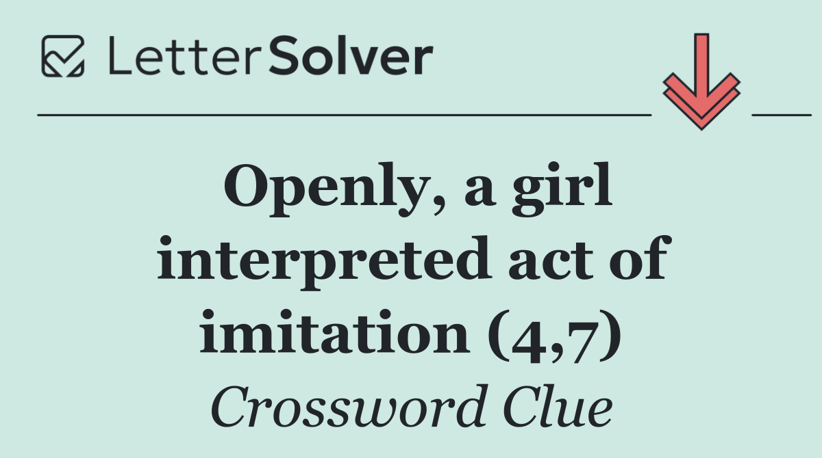 Openly, a girl interpreted act of imitation (4,7)