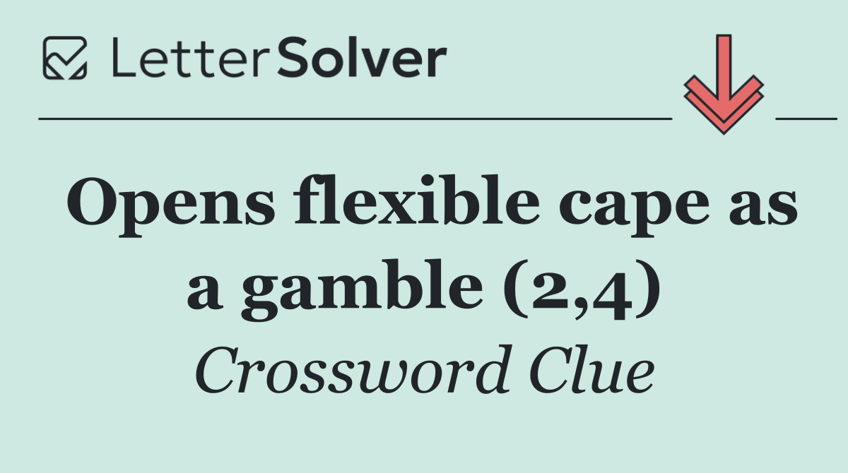 Opens flexible cape as a gamble (2,4)