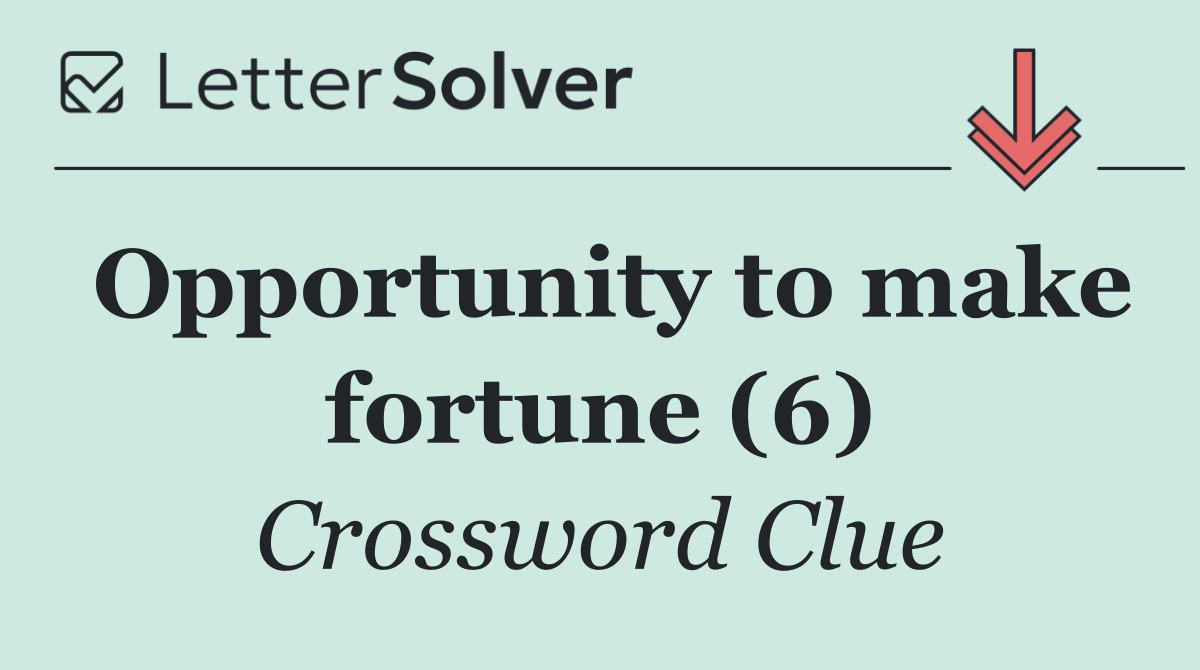 Opportunity to make fortune (6)