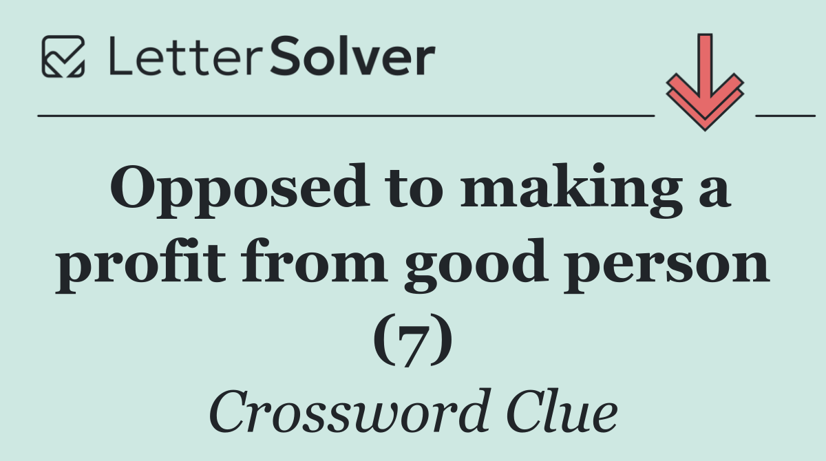 Opposed to making a profit from good person (7)