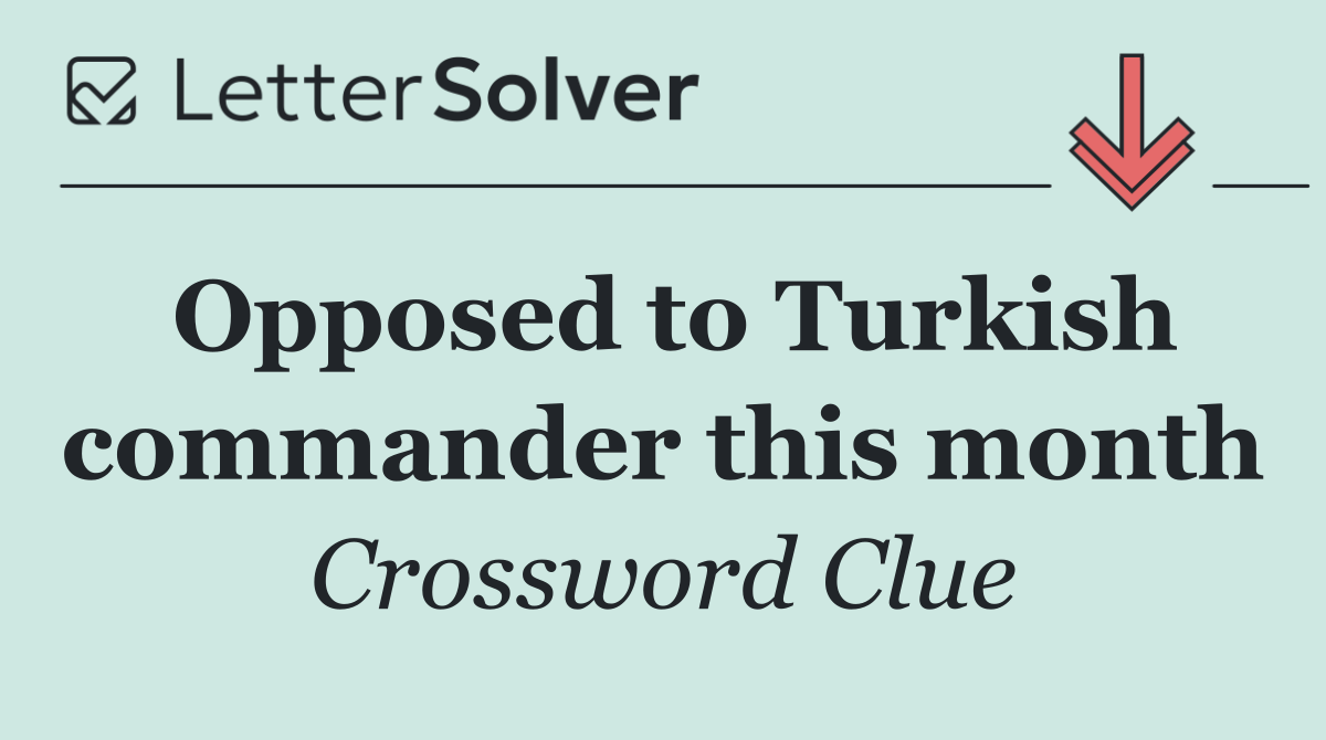 Opposed to Turkish commander this month