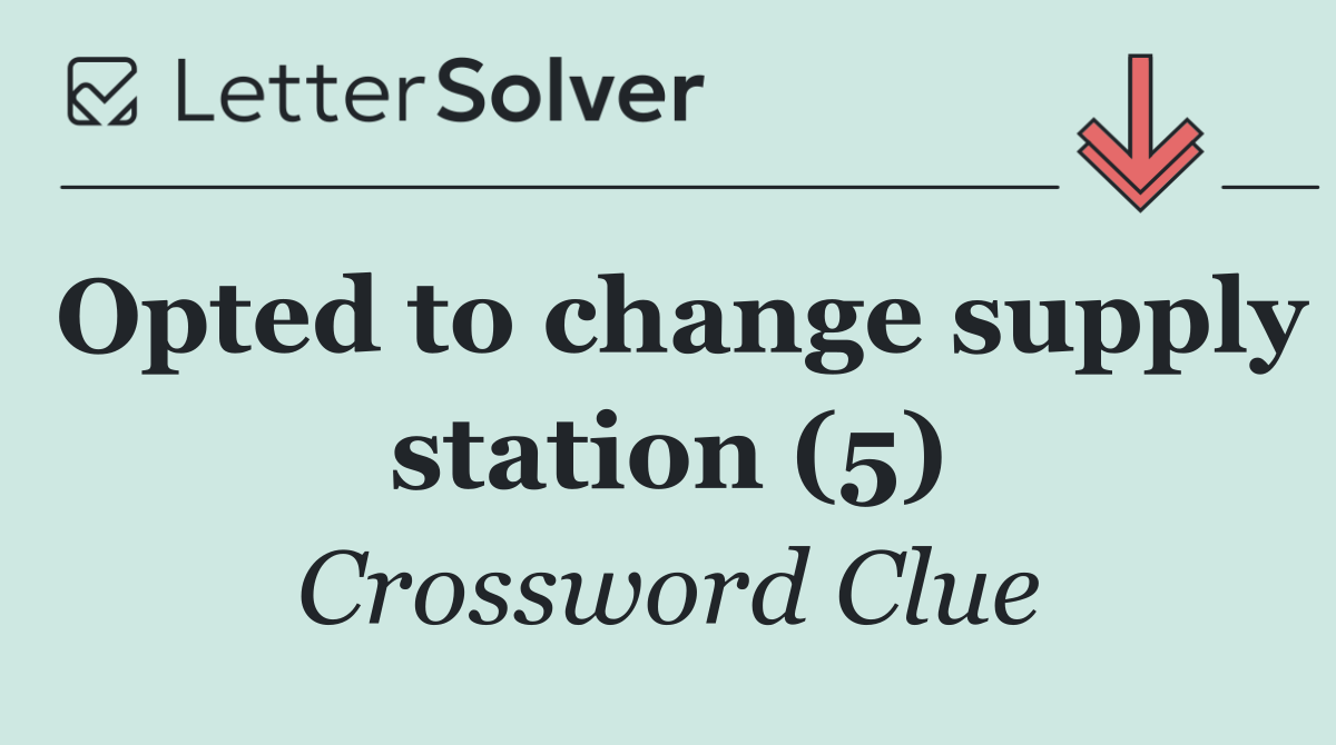 Opted to change supply station (5)