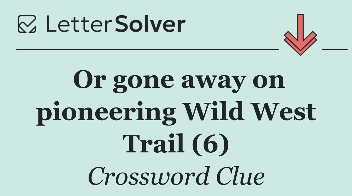 Or gone away on pioneering Wild West Trail (6)