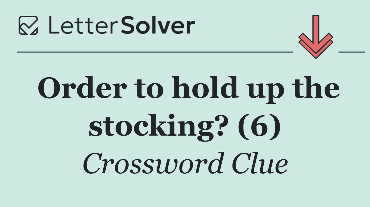 Order to hold up the stocking? (6)