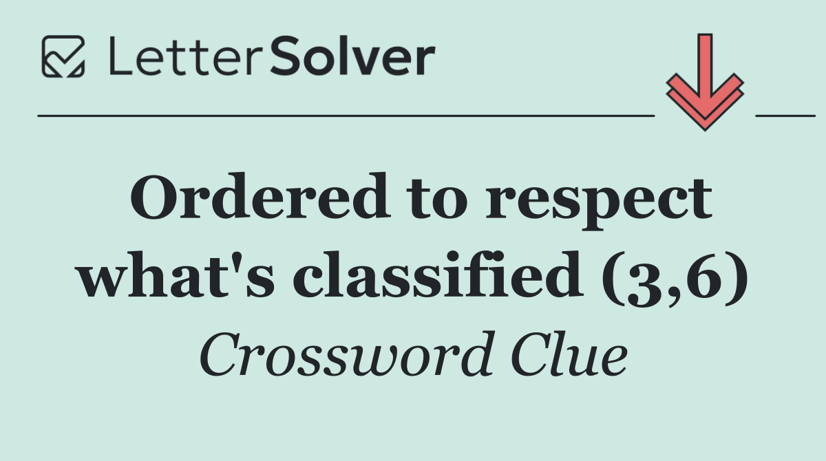 Ordered to respect what's classified (3,6)