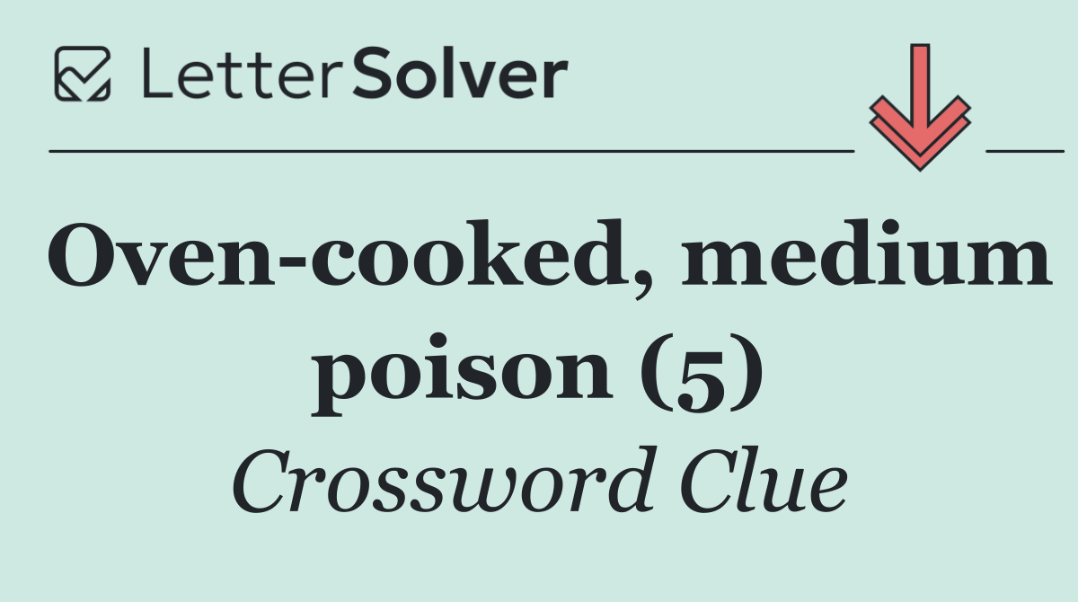 Oven cooked, medium poison (5)