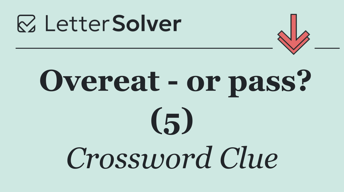 Overeat   or pass? (5)