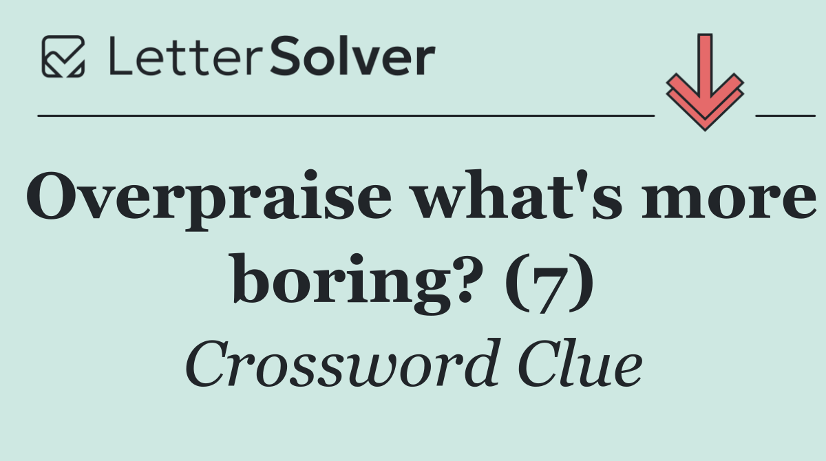 Overpraise what's more boring? (7)