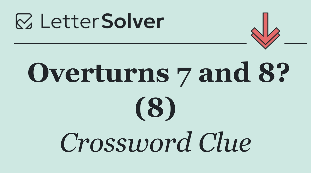Overturns 7 and 8? (8)