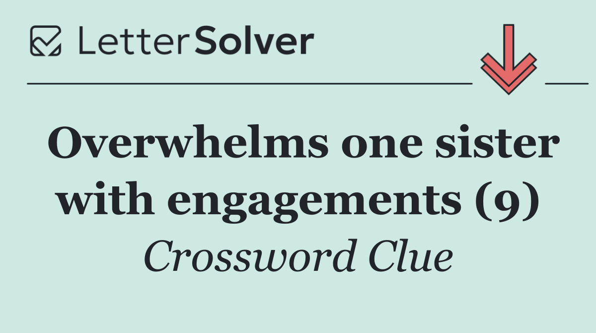 Overwhelms one sister with engagements (9)