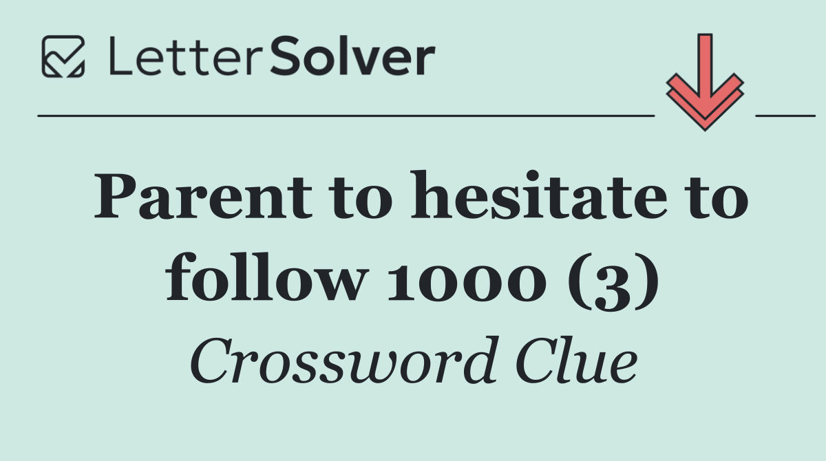 Parent to hesitate to follow 1000 (3)