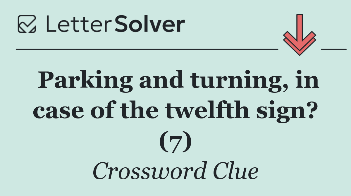 Parking and turning, in case of the twelfth sign? (7)
