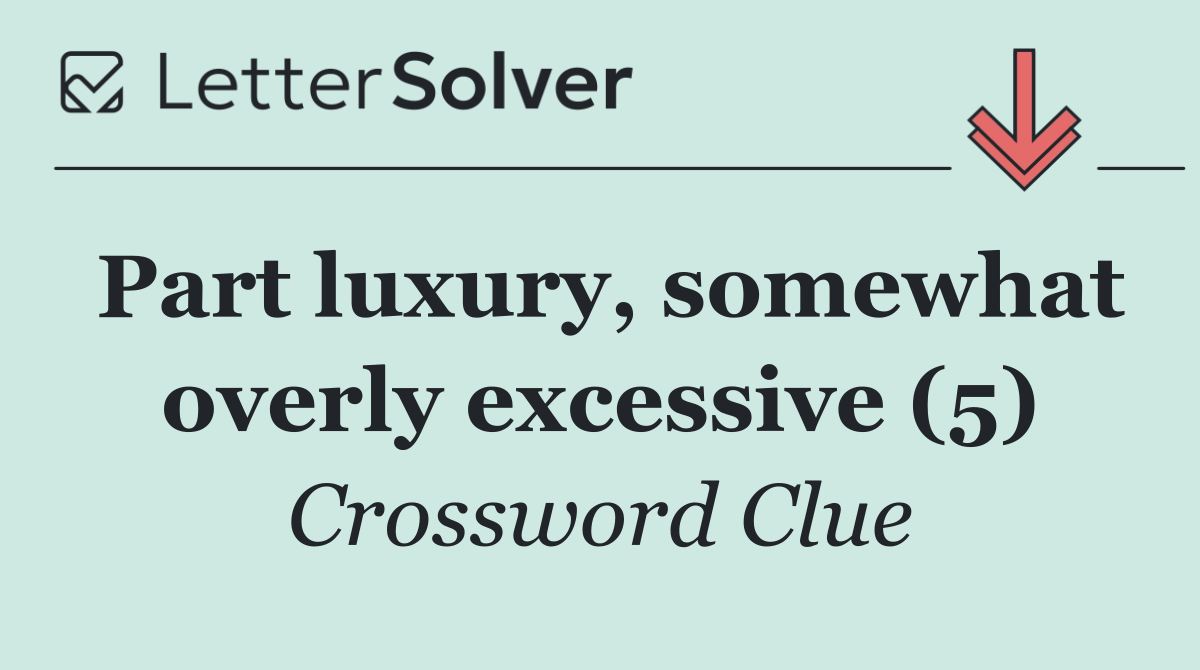 Part luxury, somewhat overly excessive (5)