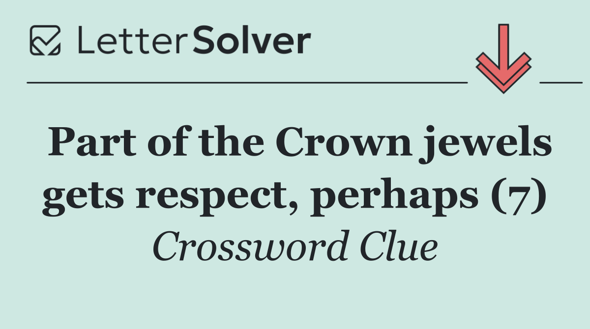 Part of the Crown jewels gets respect, perhaps (7)