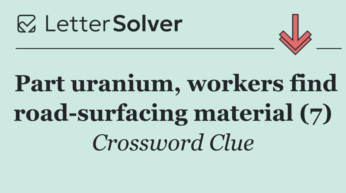 Part uranium, workers find road surfacing material (7)