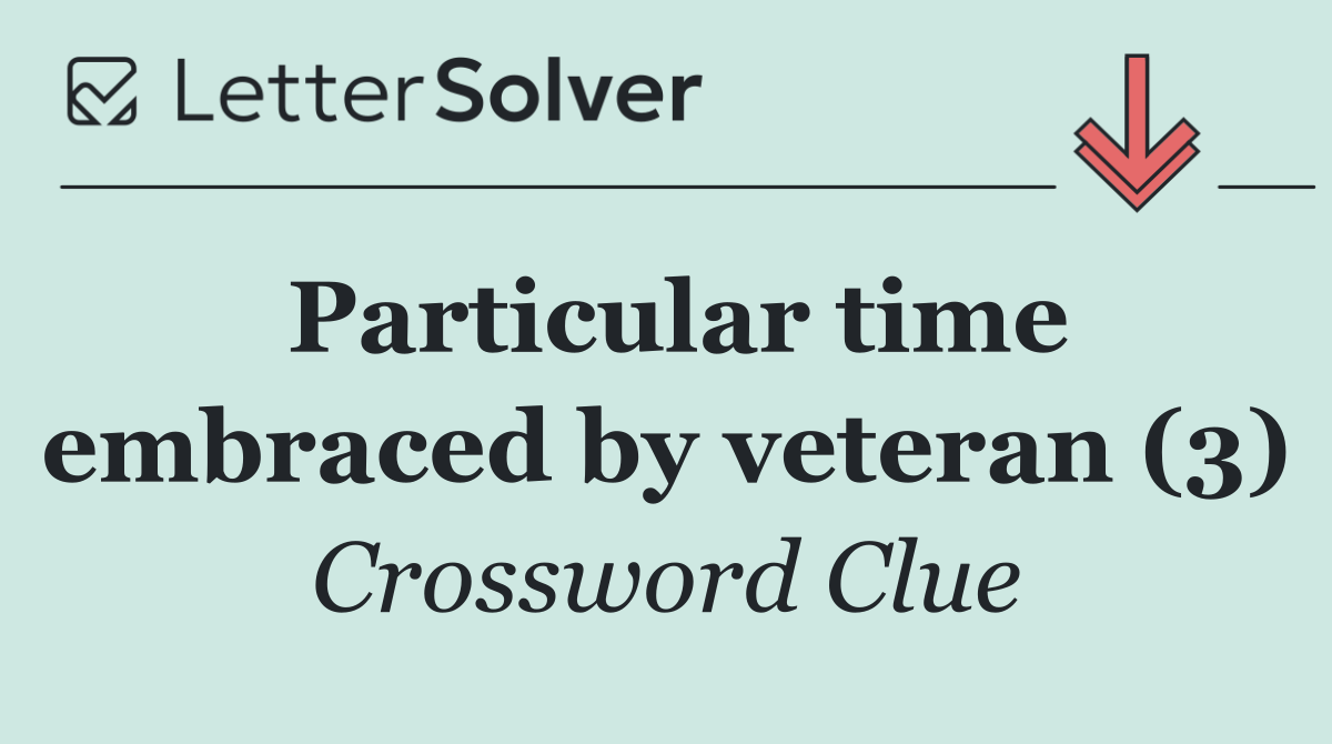 Particular time embraced by veteran (3)