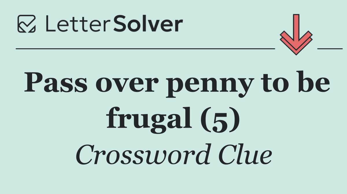 Pass over penny to be frugal (5)