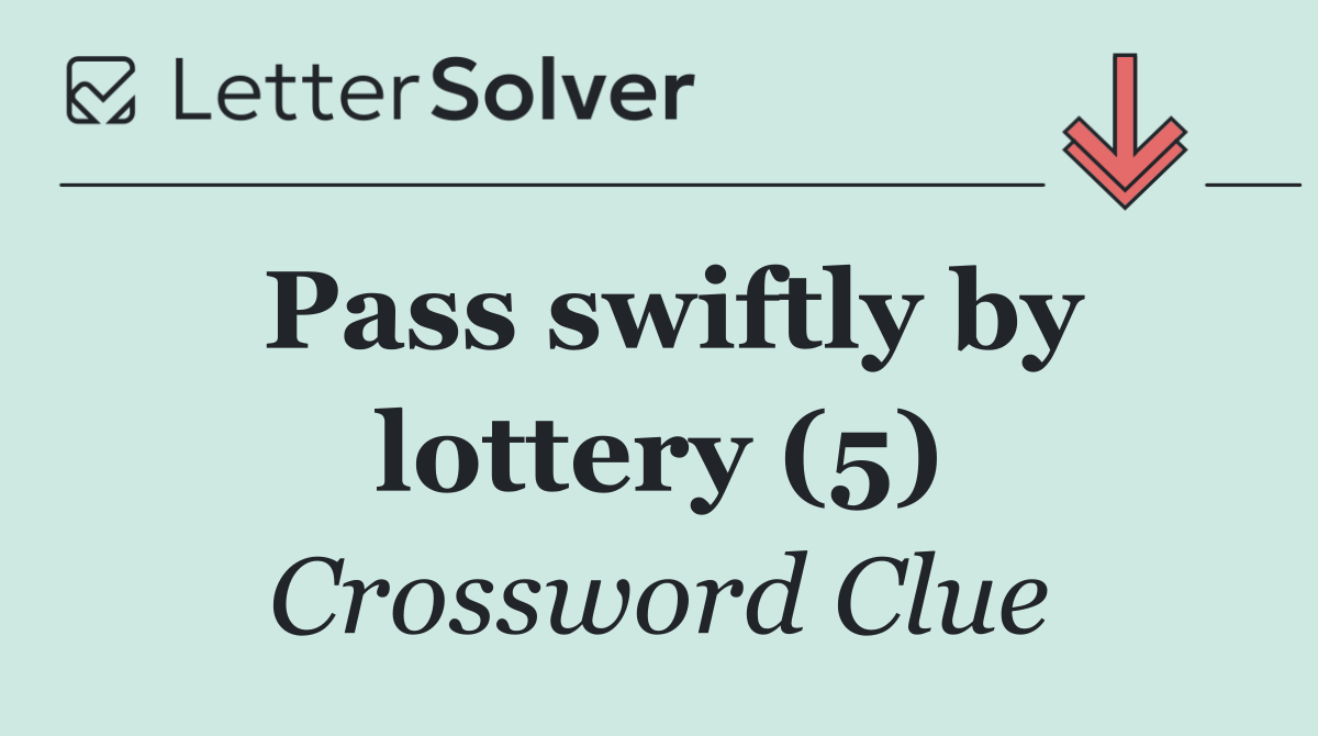 Pass swiftly by lottery (5)