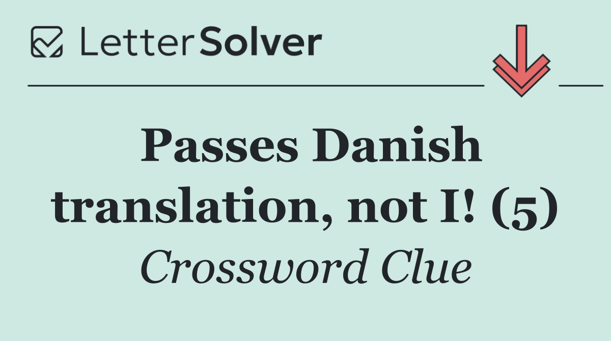 Passes Danish translation, not I! (5)