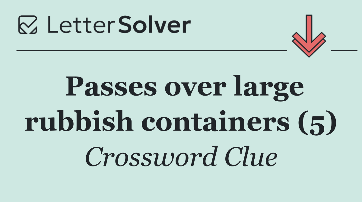 Passes over large rubbish containers (5)