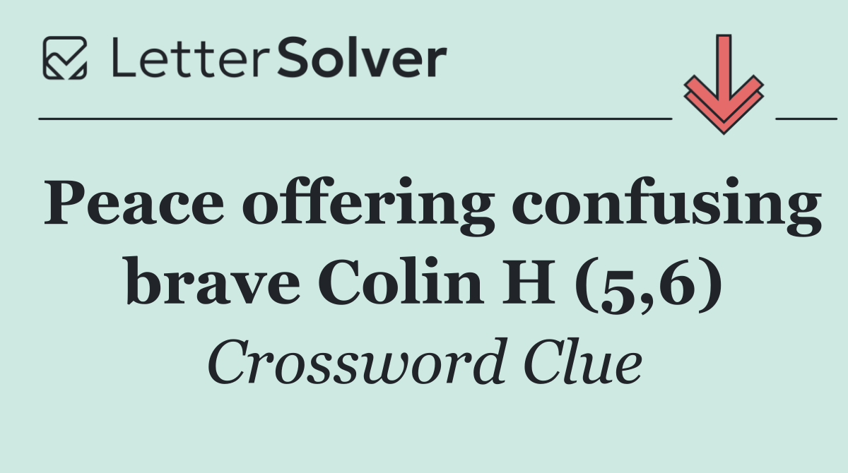 Peace offering confusing brave Colin H (5,6)