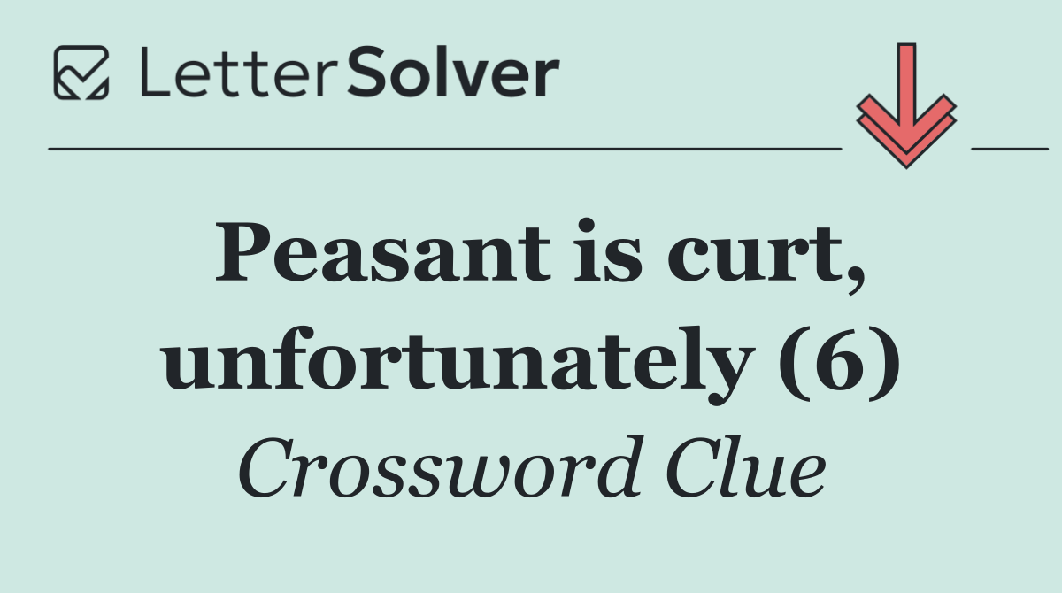 Peasant is curt, unfortunately (6)