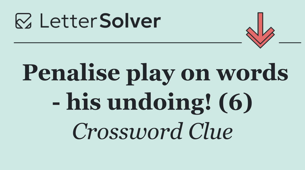Penalise play on words   his undoing! (6)