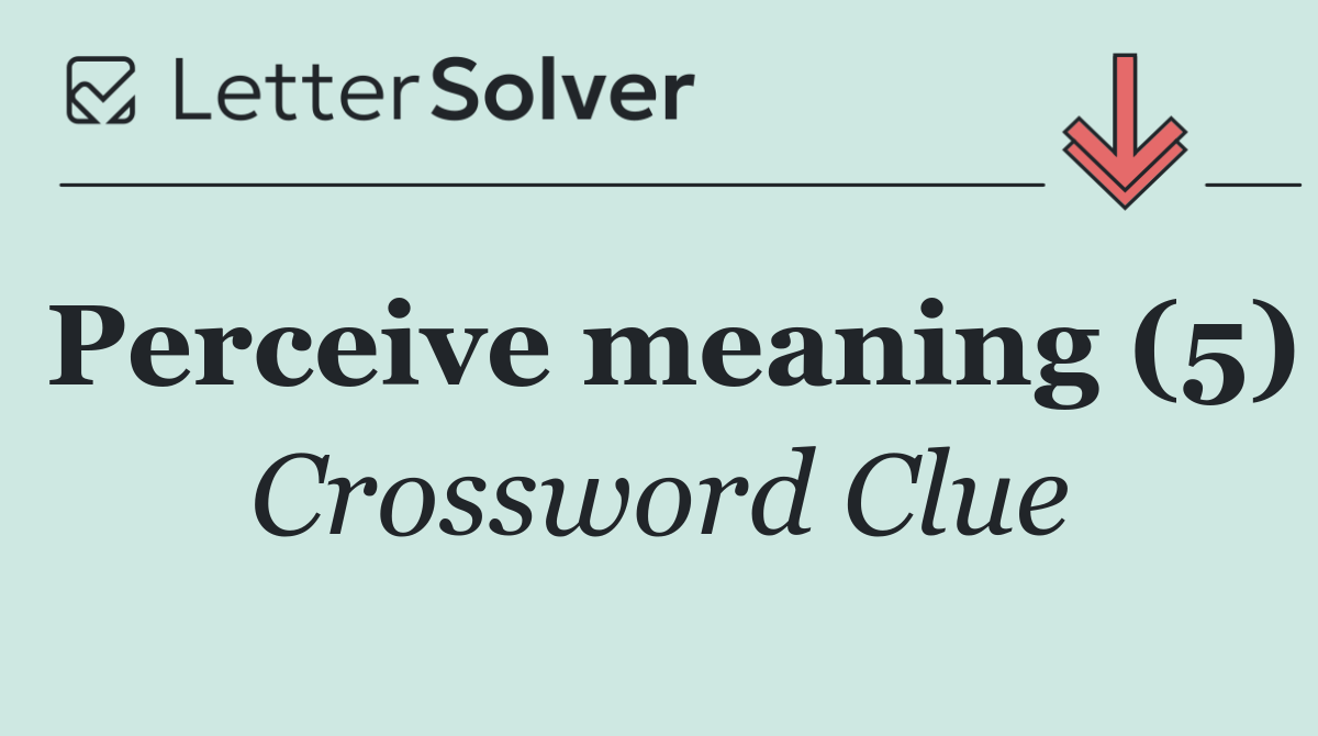Perceive meaning (5)