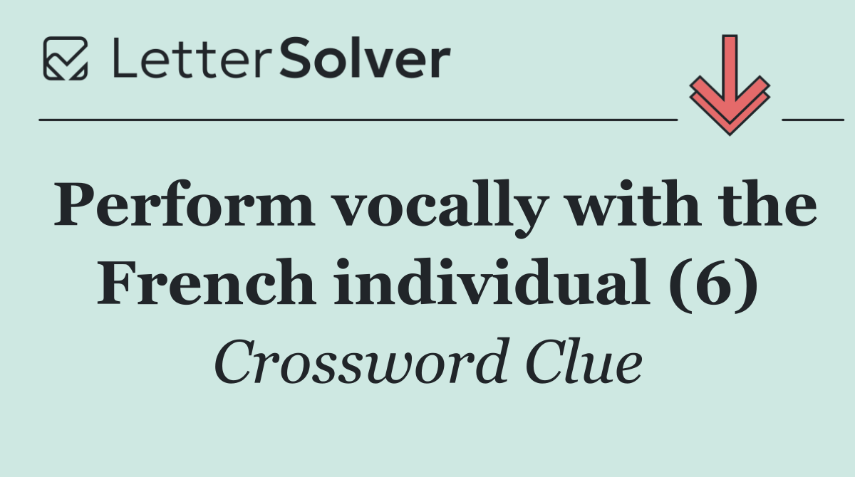 Perform vocally with the French individual (6)