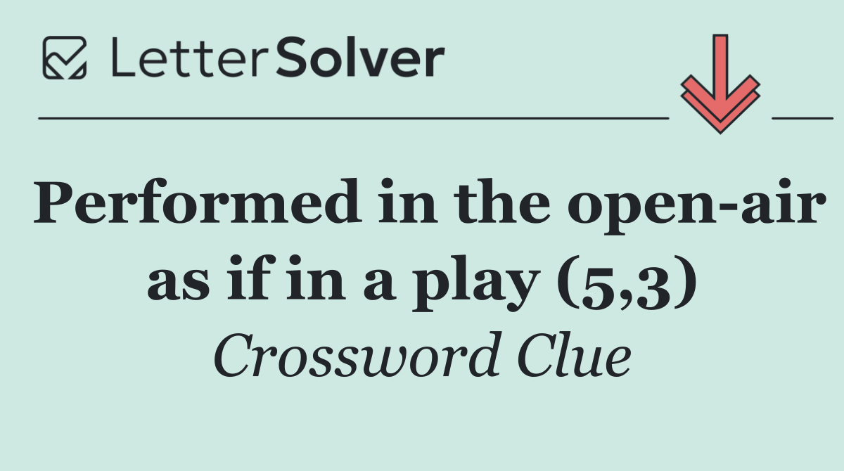 Performed in the open air as if in a play (5,3)