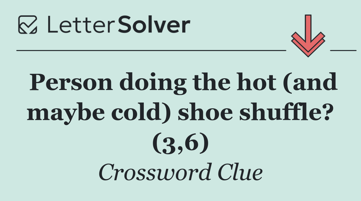 Person doing the hot (and maybe cold) shoe shuffle? (3,6)