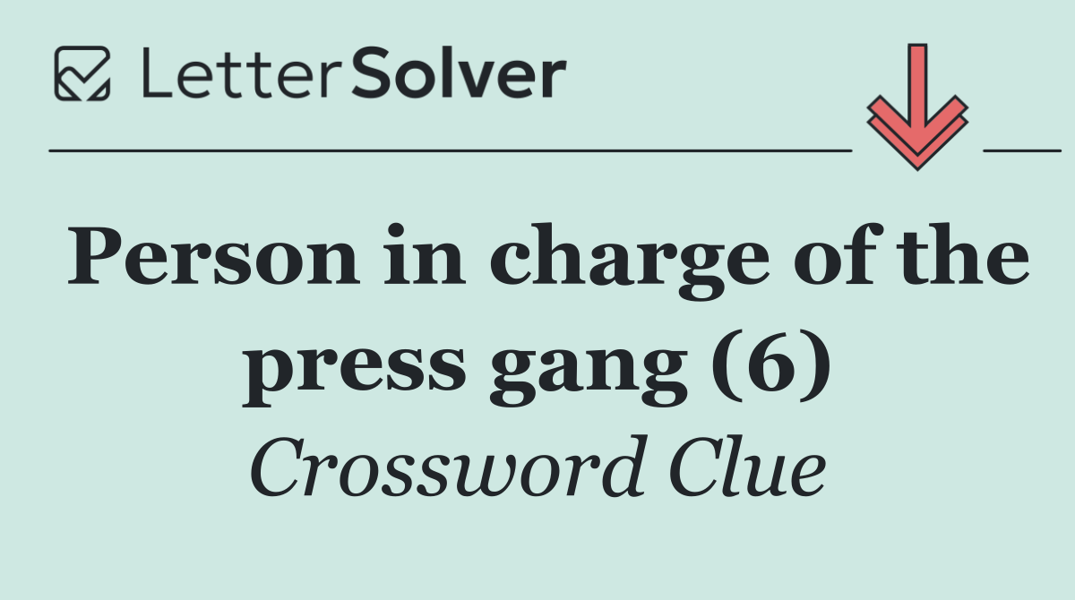 Person in charge of the press gang (6)