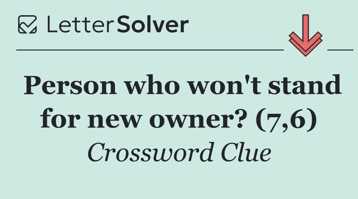 Person who won't stand for new owner? (7,6)