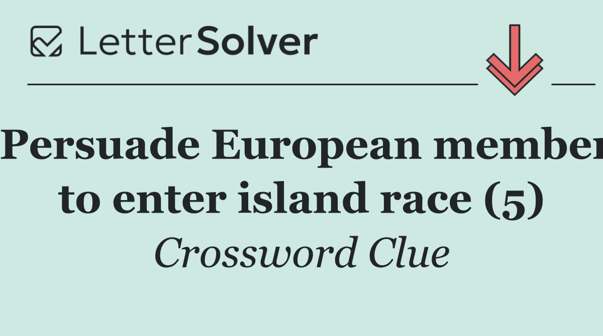 Persuade European member to enter island race (5)