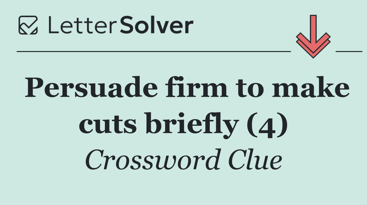 Persuade firm to make cuts briefly (4)