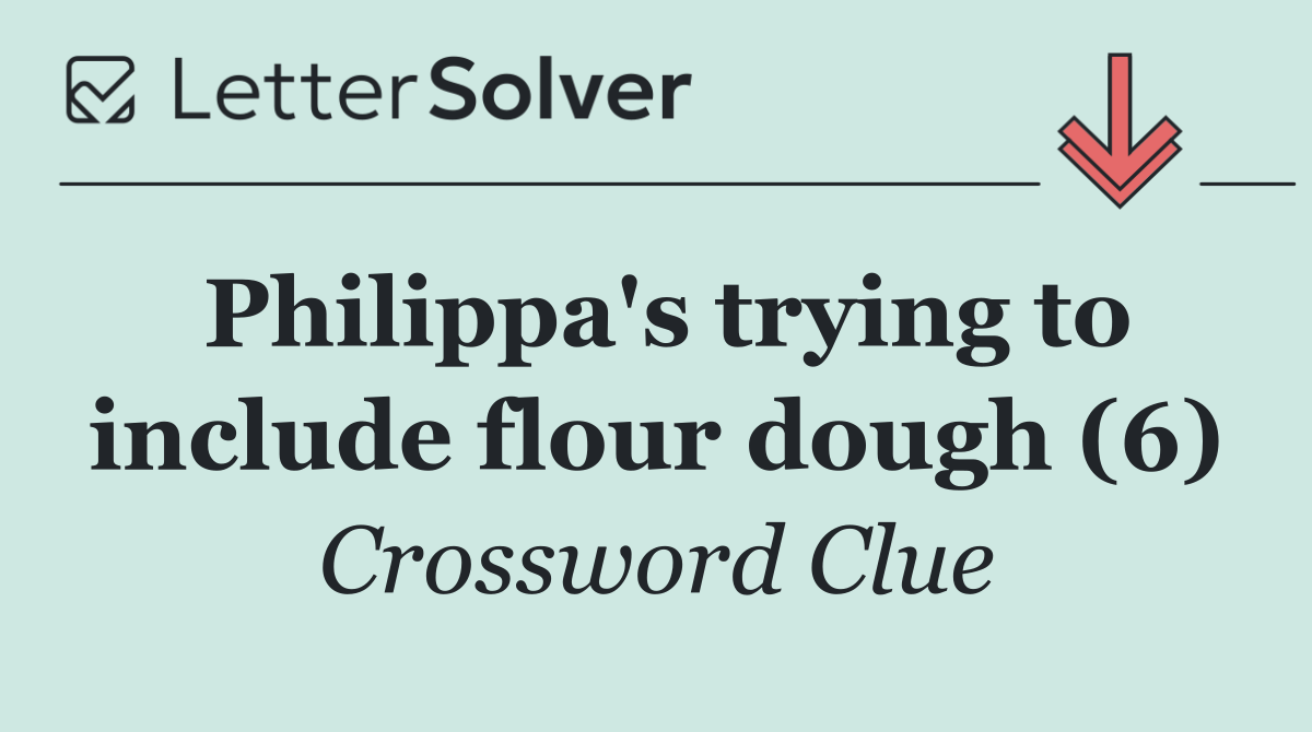 Philippa's trying to include flour dough (6)