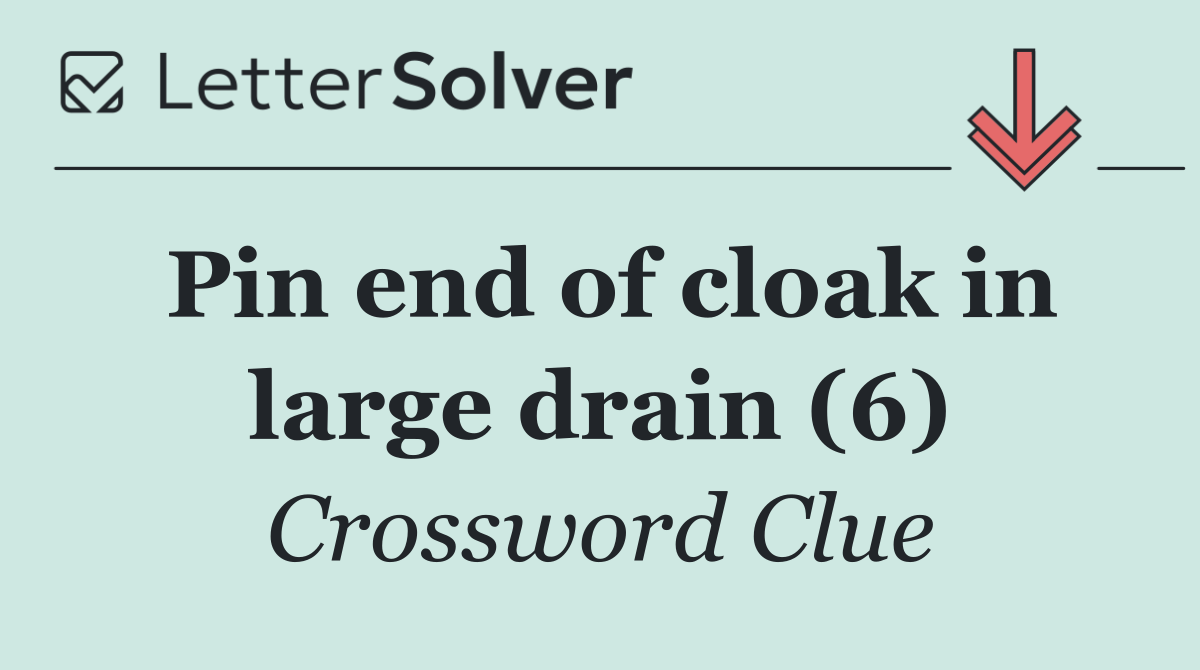 Pin end of cloak in large drain (6)